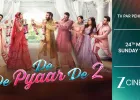 ‘दे दे प्यार दे 2’ का वर्ल्ड टेलीविजन प्रीमियर 24 मई को ज़ी सिनेमा पर