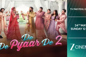 ‘दे दे प्यार दे 2’ का वर्ल्ड टेलीविजन प्रीमियर 24 मई को ज़ी सिनेमा पर