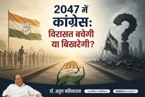 2047 में कांग्रेस: विरासत बचेगी या बिखरेगी?